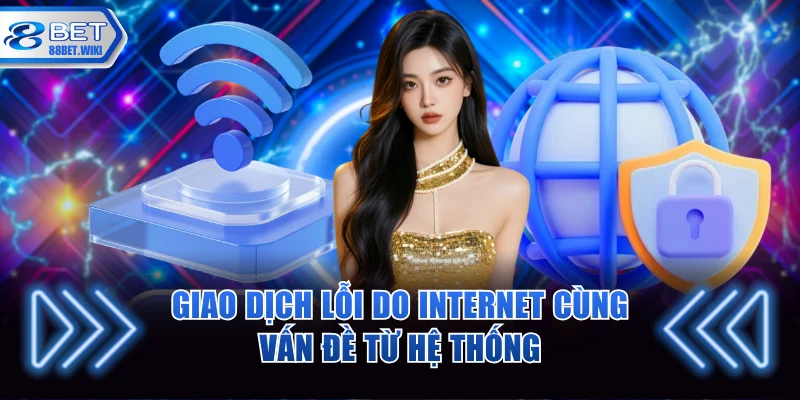 Giao dịch lỗi do internet cùng vấn đề từ hệ thống
