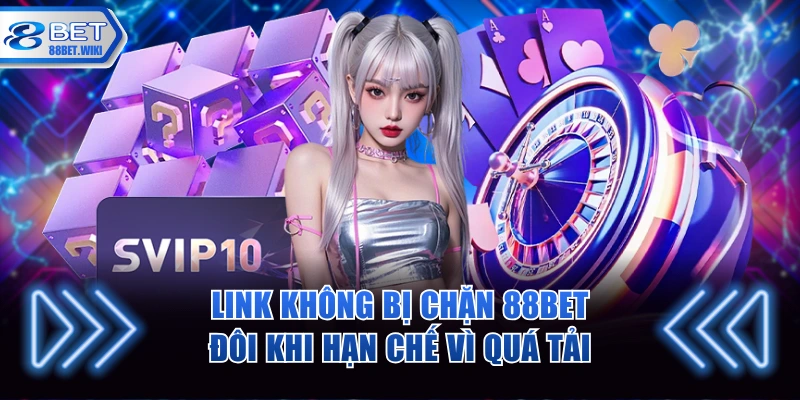 Link không bị chặn 88BET đôi khi hạn chế vì quá tải