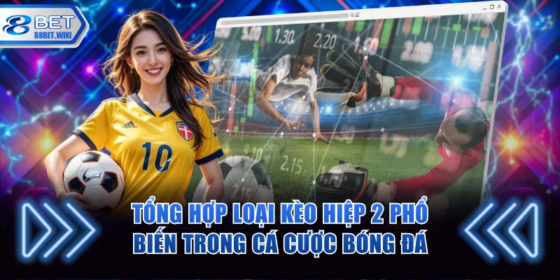 Một số hình thức cược hiệp 2 phổ biến trong cá cược bóng đá