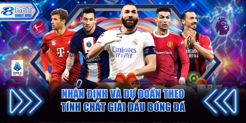 Nhận định và dự đoán theo tính chất giải đấu bóng đá