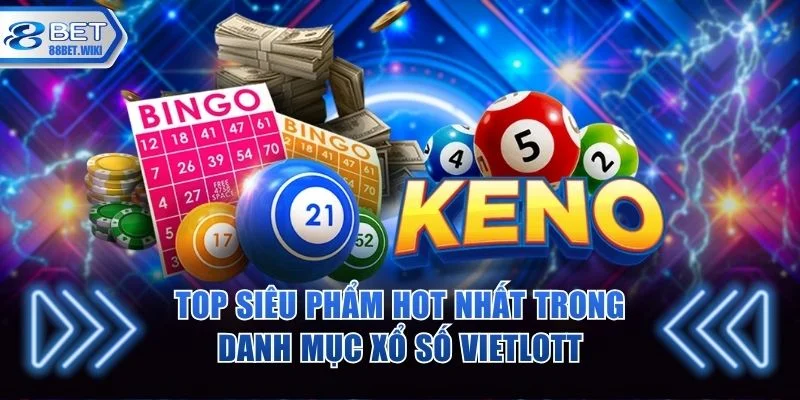 Top siêu phẩm hot nhất trong danh mục xổ số Vietlott